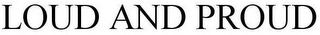 LOUD AND PROUD Trademark Image