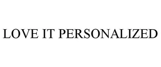 LOVE IT PERSONALIZED Trademark Image