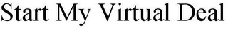 START MY VIRTUAL DEAL Trademark Image
