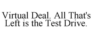 VIRTUAL DEAL. ALL THAT'S LEFT IS THE TEST DRIVE. Trademark Image