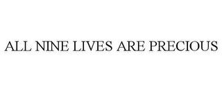 ALL NINE LIVES ARE PRECIOUS Trademark Image