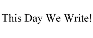 THIS DAY WE WRITE! Trademark Image