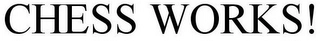 CHESS WORKS! Trademark Image