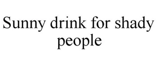 SUNNY DRINK FOR SHADY PEOPLE Trademark Image