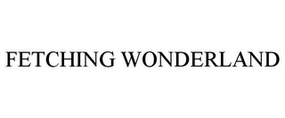 FETCHING WONDERLAND Trademark Image