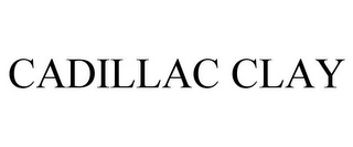 CADILLAC CLAY Trademark Image
