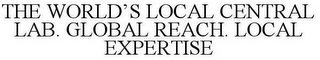 THE WORLD'S LOCAL CENTRAL LAB. GLOBAL REACH. LOCAL EXPERTISE Trademark Image