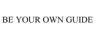 BE YOUR OWN GUIDE Trademark Image