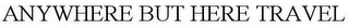 ANYWHERE BUT HERE TRAVEL Trademark Image