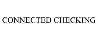 CONNECTED CHECKING Trademark Image