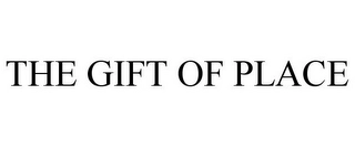 THE GIFT OF PLACE Trademark Image