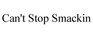 CAN'T STOP SMACKIN Trademark Image