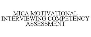 MICA MOTIVATIONAL INTERVIEWING COMPETENCY ASSESSMENT Trademark Image