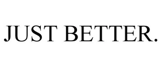 JUST BETTER. Trademark Image