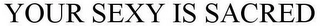 YOUR SEXY IS SACRED Trademark Image