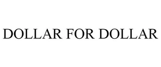 DOLLAR FOR DOLLAR Trademark Image