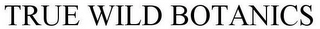 TRUE WILD BOTANICS Trademark Image