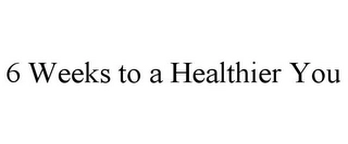 6 WEEKS TO A HEALTHIER YOU Trademark Image