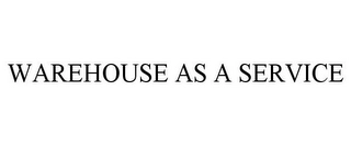 WAREHOUSE AS A SERVICE Trademark Image