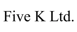 FIVE K LTD. Trademark Image