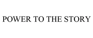 POWER TO THE STORY Trademark Image