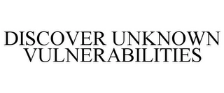 DISCOVER UNKNOWN VULNERABILITIES Trademark Image