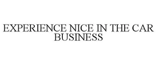 EXPERIENCE NICE IN THE CAR BUSINESS Trademark Image