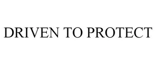 DRIVEN TO PROTECT Trademark Image