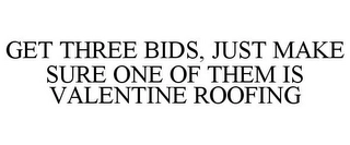 GET THREE BIDS, JUST MAKE SURE ONE OF THEM IS VALENTINE ROOFING Trademark Image