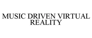 MUSIC DRIVEN VIRTUAL REALITY Trademark Image