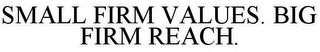 SMALL FIRM VALUES. BIG FIRM REACH. Trademark Image