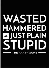 WASTED, HAMMERED, OR JUST PLAIN STUPID THE PARTY GAME Trademark Image