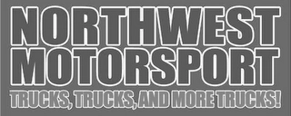 NORTHWEST MOTORSPORT TRUCKS, TRUCKS, AND MORE TRUCKS! Trademark Image