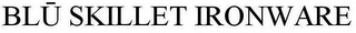 BLU SKILLET IRONWARE Trademark Image