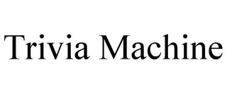 TRIVIA MACHINE Trademark Image