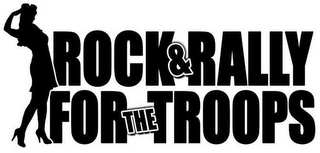 ROCK & RALLY FOR THE TROOPS Trademark Image