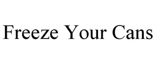 FREEZE YOUR CANS Trademark Image