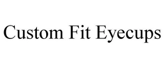 CUSTOM FIT EYECUPS Trademark Image