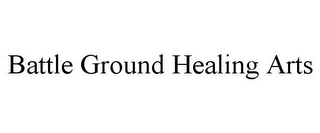 BATTLE GROUND HEALING ARTS Trademark Image