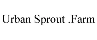 URBAN SPROUT .FARM Trademark Image