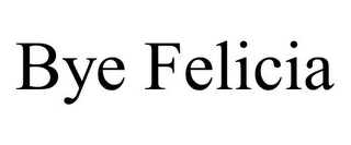 BYE FELICIA Trademark Image