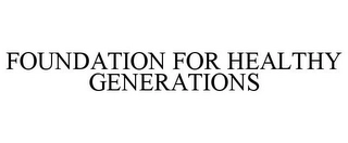 FOUNDATION FOR HEALTHY GENERATIONS Trademark Image