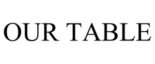 OUR TABLE Trademark Image