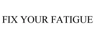 FIX YOUR FATIGUE Trademark Image