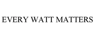 EVERY WATT MATTERS Trademark Image