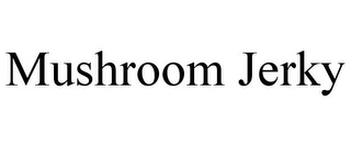 MUSHROOM JERKY Trademark Image