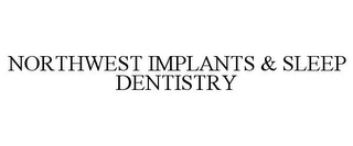 NORTHWEST IMPLANTS & SLEEP DENTISTRY Trademark Image