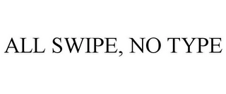 ALL SWIPE, NO TYPE Trademark Image