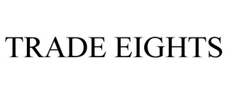 TRADE EIGHTS Trademark Image