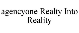 AGENCYONE REALTY INTO REALITY Trademark Image